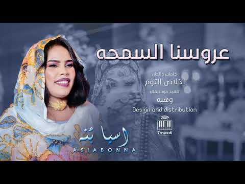 اسيا بنه عروسنا السمحه كلمات والحان اخلاص التوم تنفيذ وهبه استديوهات سيماات