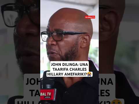 JOHN DILINGA UNA TAARIFA CHARLES HILLARY AMEFARIKI Globaltv Breaking Charleshilary Trendin