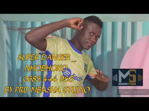 SUPER DANGER NHOBHOKO 0685 444 953 BY PRD MBASHA STUDIO