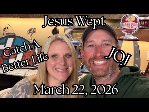 JOJ March 22 2026 Jesus Wept