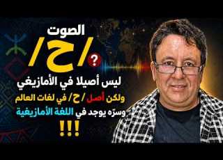 الصوت ح ليس أصيلا في الأمازيغي ولكن أصل ح في لغات العالم وس ر ه يوجد في اللغة الأمازيغية