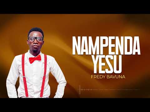 NAMPENDA BY FREDY BAVUNA OFFICIAL AUDIO LYRICS