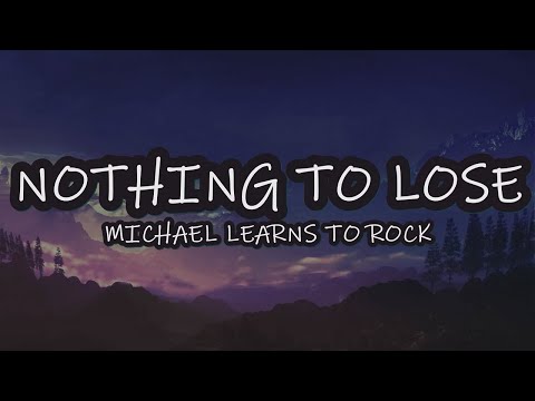 Michael Learns To Rock Nothing To Lose Lyrics