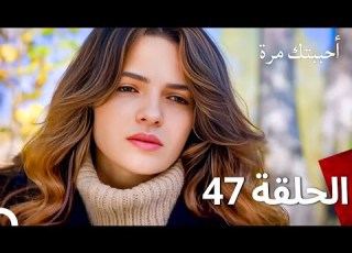  مسلسل أحببتك مرة الحلقة 47 Arabic Dubbed