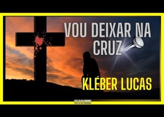 VOU DEIXAR NA CRUZ KLÉBER LUCAS