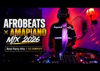 AFROBEATS X AMAPIANO MIX 2026 BEST PARTY HITS DEEJAYJONPUFF