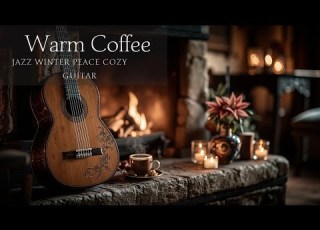  Warm Coffee Jazz Guitar Gentle Acoustic Cafe Atmosphere Fireplace Background Music