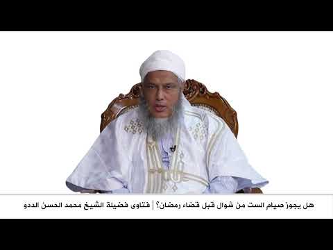 هل يجوز صيام الست من شوال قبل قضاء رمضان فتاوى فضيلة الشيخ محمد الحسن الددو هل يجوز صيام الست من شوال قبل قضاء رمضان فتاوى فضيلة الشيخ محمد الحسن الددو