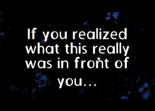  If You Realized What This Really Was In Front Of You