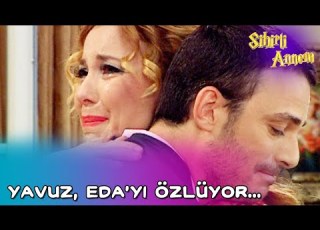  Sihirli Annem Yavuz Eda Yı Özlüyor