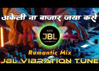  Akeli Na Bazaar Jaya Karo Dj Remix Songs Romantic Mix Hindi Dj Songs Remix Dj Vikrant