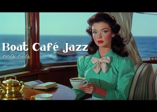  Boat Café Jazz Smooth 1960s Jazz For Relaxing Moments