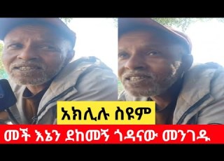  አነጋጋሪው አባት አክሊሉ ስዩም መች እኔን ደከመኝ ጎዳናው መንገዱ Aklilu Mech Enin Dekemeg Godanawu Mengedu