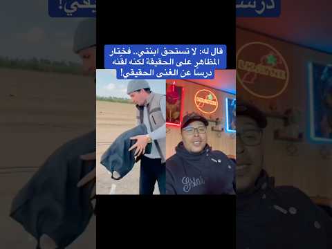 قال له لا تستحق ابنتي فختار المظاهر على الحقيقة لكنه لق نه درس ا عن الغنى الحقيقي