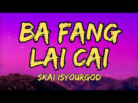 SKAI ISYOURGOD Ba Fang Lai Cai Lyrics