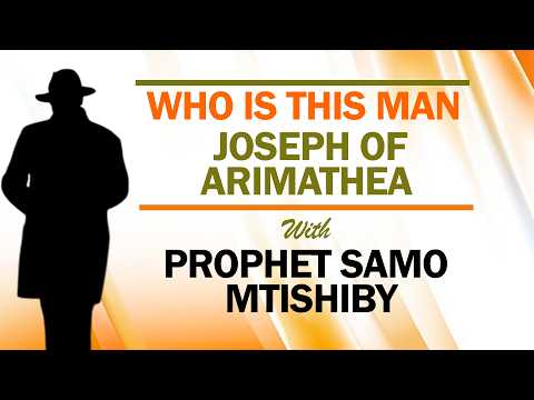 WHO IS THIS MAN JOSEPH OF ARIMATHEA PROPHET DR SAMO MTISHIBY