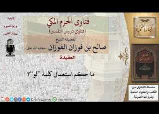  ما حكم استعمال كلمة لو للشيخ الفوزان