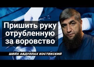 Пришить руку отрубленную за воровство шейх Абдуллах Костекский
