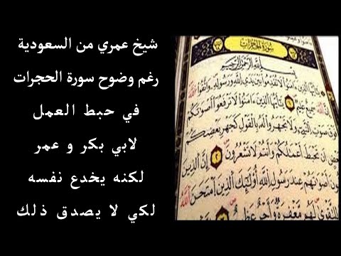 شيخ عمري من السعودية رغم وضوح سورة الحجرات في حبط العمل لابي بكر و عمر لكنه يخدع نفسه لكي لا يصدق ذل