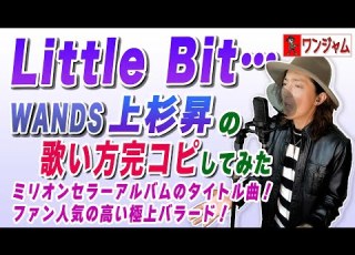  第2期WANDSの名バラード Little Bit 上杉昇の歌い方を完全再現してみた ワンジャム12歌唱編