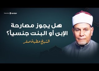 رأي الدين في مصارحة الأبناء يا الشيخ عطية صقر