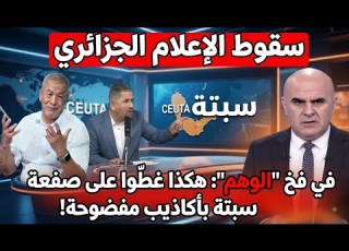  سقوط الإعلام الجزائري في فخ الوهم هكذا غط وا على صفعة سبتة بأكاذيب مفضوحة