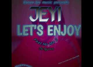  Jeyi Ft Mr Ma1 Lets Enjoy Official Audio
