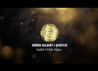 Günün Salevât ı Şerîfesi Salâtü L Fâtih Sîğası