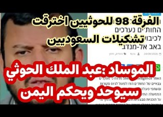  سري عبد الملك الحوثي سيوحدويحكم اليمن والفرقة 98 اخترقت تشكيلات السعوديين ونهايةإيلات حسب الموساد