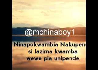  Ninapokwambia Nakupenda Si Lazima Kwamba Wewe Pia Unipende MCHINA BOY