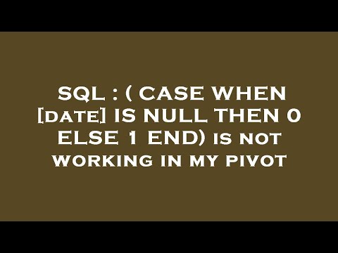 SQL CASE WHEN Date IS NULL THEN 0 ELSE 1 END Is Not Working In My Pivot
