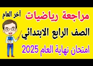 مراجعة رياضيات للصف الرابع الابتدائي امتحان نهاية العام الترم الثاني 2025 امتحانات الصف الرابع
