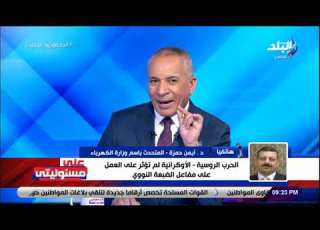  هل تؤثر الأزمة الروسية الأوكرانية على مشروع مفاعل الضبعة النووي متحدث الكهرباء يحسم الجدل