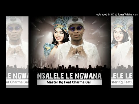 Master KG Nsalele Le Ngwana Ft Charma Gal Original