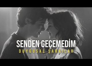 Senden Geçemedim Duygusal Ve Melodik Yeni Şarkılar