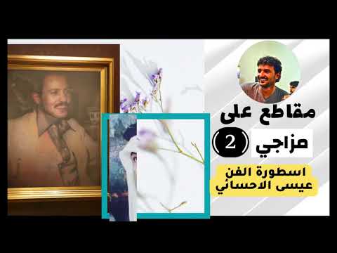 منوعات على مزاجي 2 اسطورة الفن عيسى الاحسائي