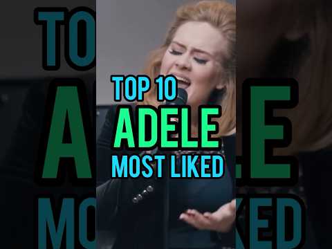 Top 10 Adele S Most Liked Songs Adele