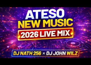 ATESO NEW MUSIC 2026 LIVE MIX DJ NATH 256 X DJ JOHN WILZ