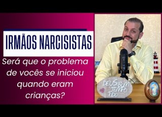 IRMÃOS NARCISISTAS SERÁ QUE O PROBLEMA DE VOCÊS SE INICIOU QUANDO ERAM CRIANÇAS