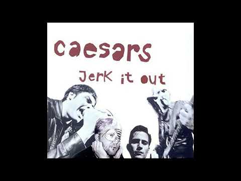 The Ceasars Jerk It Out But It S Only The First Part Extended