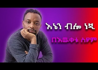  በእዉቀቱ ስዩም እኔን ብሎ ነጂ Ethiopian 2024