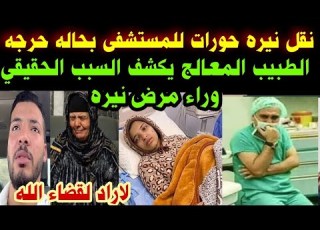  لاراد لقضاء الله نقل نيره حورات للمستشفى الان الطبيب المعالج يكشف السبب الحقيقي وراء مرض نيره
