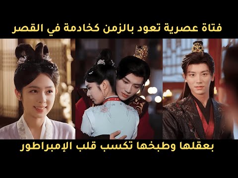 فتاة عصرية تعود بالزمن كخادمة في القصر بعقلها وطبخها تكسب قلب الإمبراطور القاسي