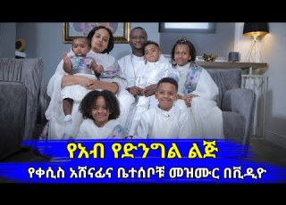  የአብ የድንግል ልጅ የቀሲስ አሸናፊና ቤተሰቦቹ መዝሙር በቪዲዮ Ye Abe Ye Dingel Lij