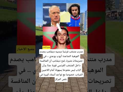 مدرب منتخب فرنسا ديدييه ديشامب يصدم الموهبة الصاعدة أيوب بوعدي المنتخب المغربي فرنسا منتخب المغرب