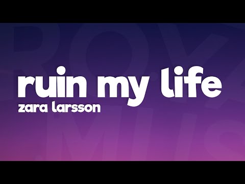 Zara Larsson Ruin My Life Lyrics