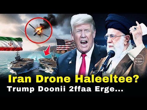 Iran Akkamitti Drone Haleelte Trump Doonii 2ffaa Ergee