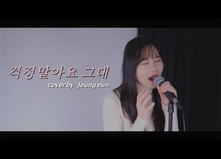  Cover 걱정말아요 그대ㅣcover By 정은ㅣJEONGEUN