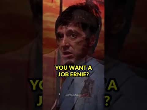 Scarface You Want A Job Ernie
