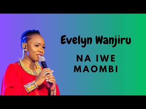 Evelyn Wanjiru Na Iwe Maombi Lyrics Swahili Gospel Worship Song Lyrics Video